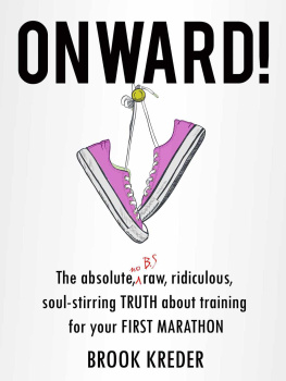 Kreder - Onward! The Absolute, No B.S., Raw, Ridiculous Soul-Stirring Truth About Training For Your First Marathon