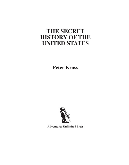 The Secret History of the United States by Peter Kross Copyright 2013 ISBN 13 - photo 2