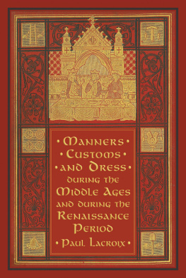 Paul Lacroix Manners, customs, and dress during the Middle Ages and during the Renaissance period