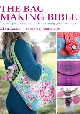 Lisa Lam - The Bag Making Bible: The Complete Guide to Sewing and Customizing Your Own Unique Bags